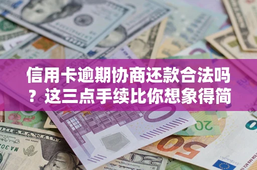 武汉信用卡逾期协商还款合法吗？这三点手续比你想象得简单