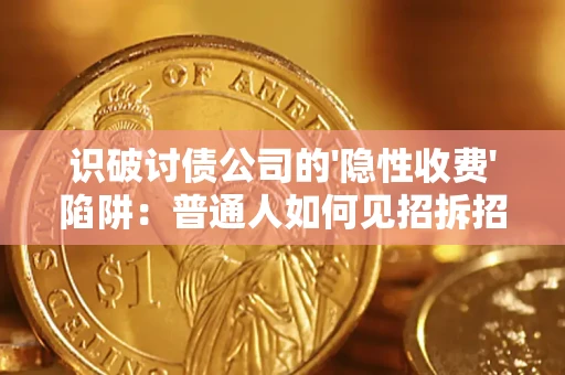 武汉识破讨债公司的'隐性收费'陷阱：普通人如何见招拆招？