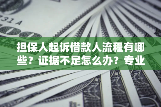 武汉担保人起诉借款人流程有哪些？证据不足怎么办？专业律师解答