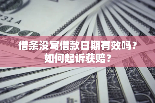 武汉借条没写借款日期有效吗？如何起诉获赔？