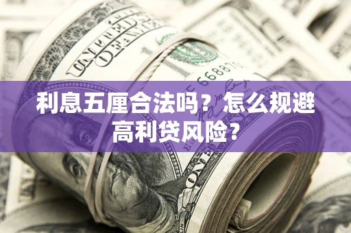 武汉利息五厘合法吗？怎么规避高利贷风险？