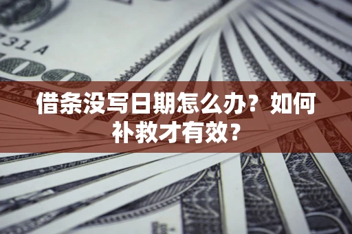 武汉借条没写日期怎么办？如何补救才有效？