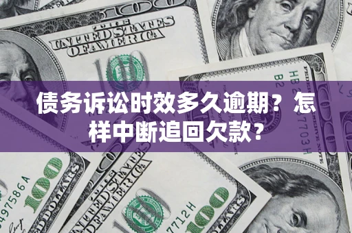 武汉债务诉讼时效多久逾期？怎样中断追回欠款？