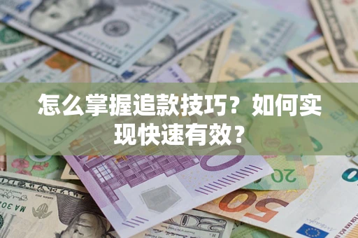 武汉怎么掌握追款技巧？如何实现快速有效？