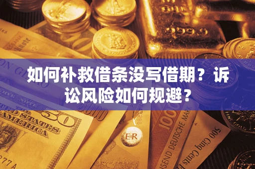 武汉如何补救借条没写借期？诉讼风险如何规避？