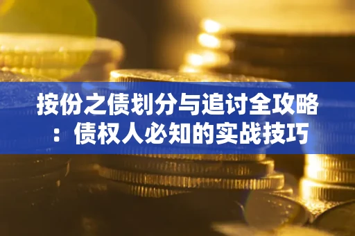 武汉按份之债划分与追讨全攻略：债权人必知的实战技巧