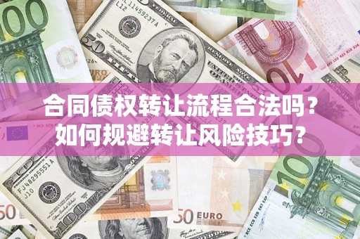 武汉合同债权转让流程合法吗？如何规避转让风险技巧？