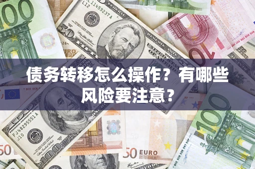 武汉债务转移怎么操作？有哪些风险要注意？