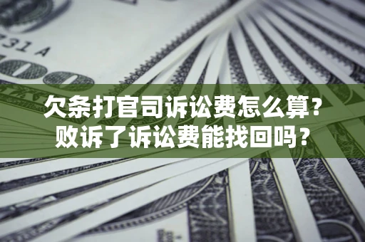 武汉欠条打官司诉讼费怎么算？败诉了诉讼费能找回吗？