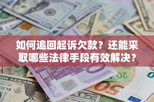 武汉如何追回起诉欠款？还能采取哪些法律手段有效解决？