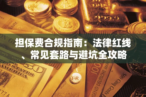 武汉担保费合规指南：法律红线、常见套路与避坑全攻略