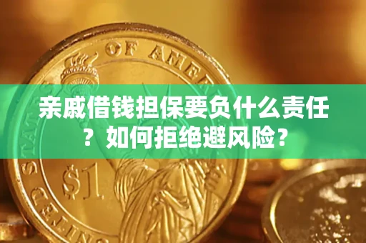 武汉亲戚借钱担保要负什么责任？如何拒绝避风险？