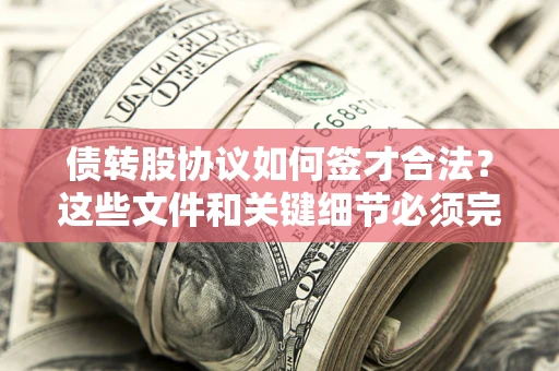 武汉债转股协议如何签才合法？这些文件和关键细节必须完整