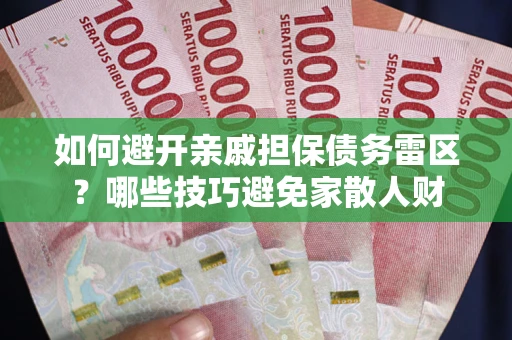 武汉如何避开亲戚担保债务雷区？哪些技巧避免家散人财