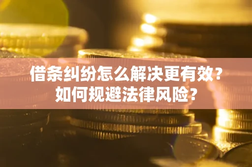 武汉借条纠纷怎么解决更有效？如何规避法律风险？