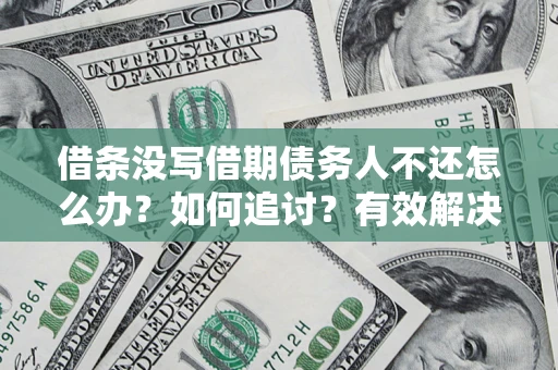 武汉借条没写借期债务人不还怎么办？如何追讨？有效解决方案！
