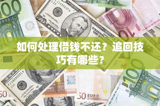 武汉如何处理借钱不还？追回技巧有哪些？