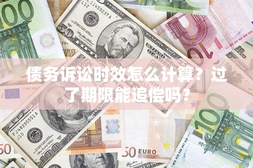 武汉债务诉讼时效怎么计算？过了期限能追偿吗？