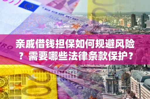 武汉亲戚借钱担保如何规避风险？需要哪些法律条款保护？
