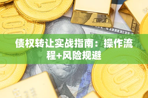 武汉债权转让实战指南：操作流程+风险规避