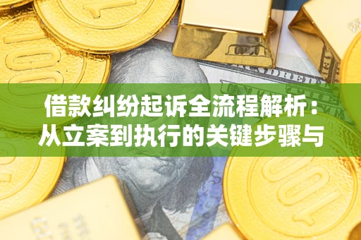 武汉借款纠纷起诉全流程解析：从立案到执行的关键步骤与防败诉指南