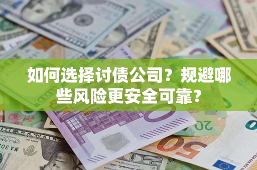 武汉如何选择讨债公司？规避哪些风险更安全可靠？